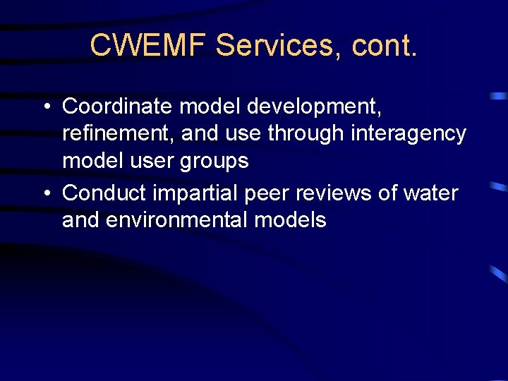 CWEMF Services, cont. • Coordinate model development, refinement, and use through interagency model user