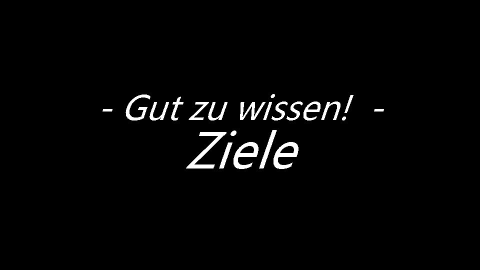 - Gut zu wissen! - Ziele 