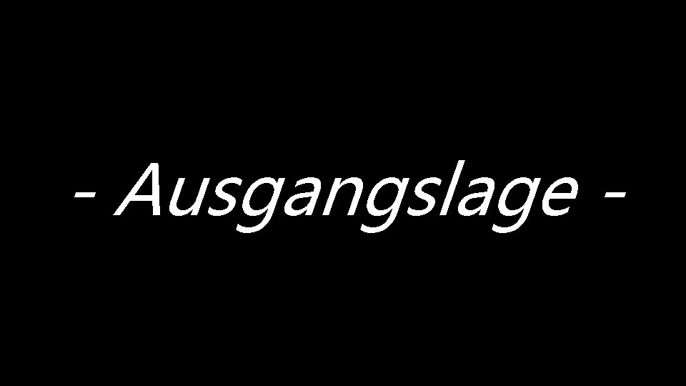 - Ausgangslage - 