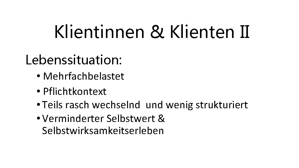 Klientinnen & Klienten II Lebenssituation: • Mehrfachbelastet • Pflichtkontext • Teils rasch wechselnd und