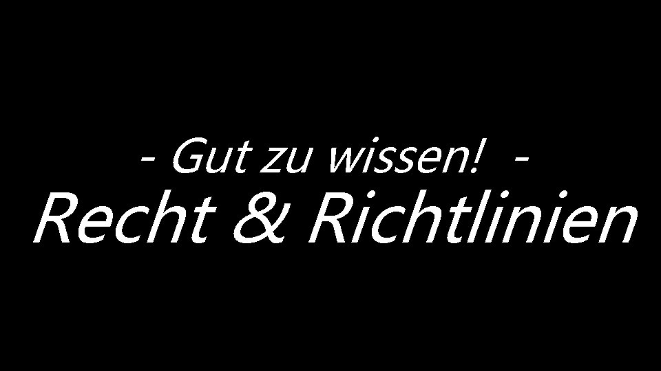 - Gut zu wissen! - Recht & Richtlinien 