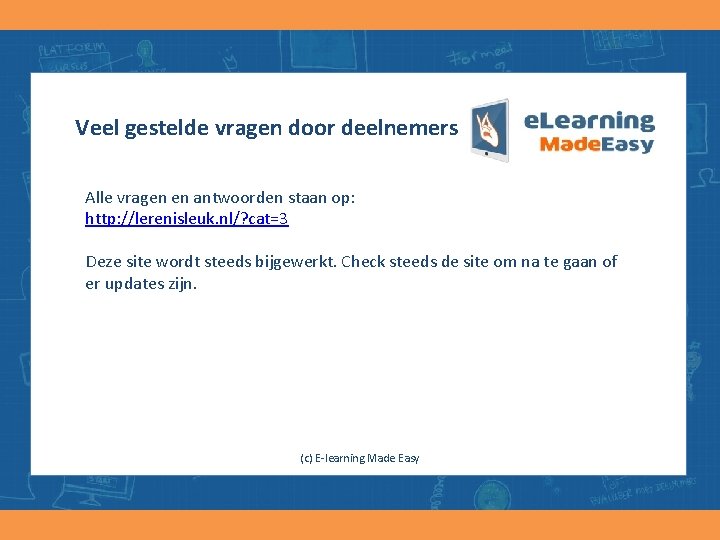 Veel gestelde vragen door deelnemers Alle vragen en antwoorden staan op: http: //lerenisleuk. nl/?
