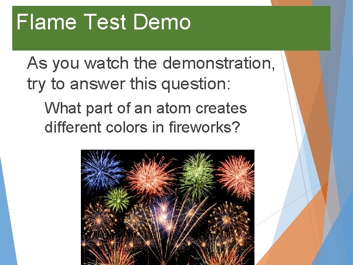 Flame Test Demo As you watch the demonstration, try to answer this question: What