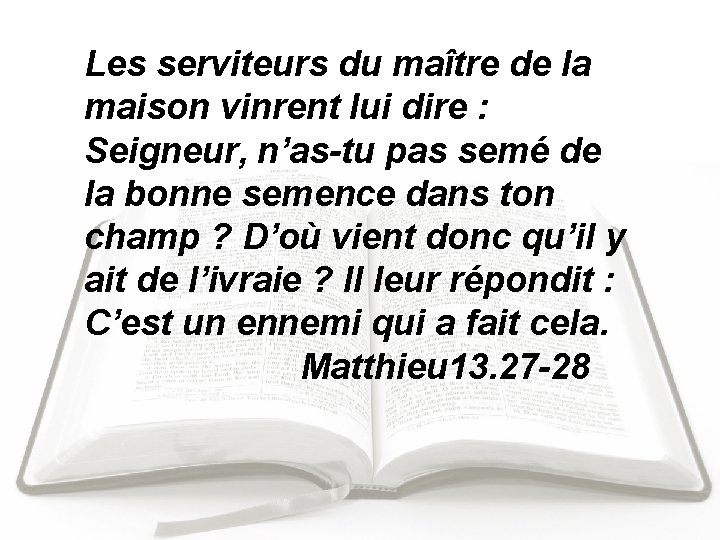 Les serviteurs du maître de la maison vinrent lui dire : Seigneur, n’as-tu pas