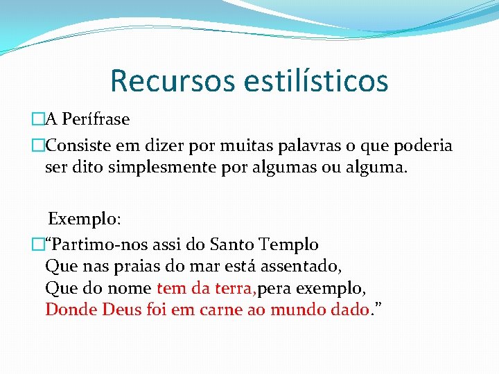 Recursos estilísticos �A Perífrase �Consiste em dizer por muitas palavras o que poderia ser