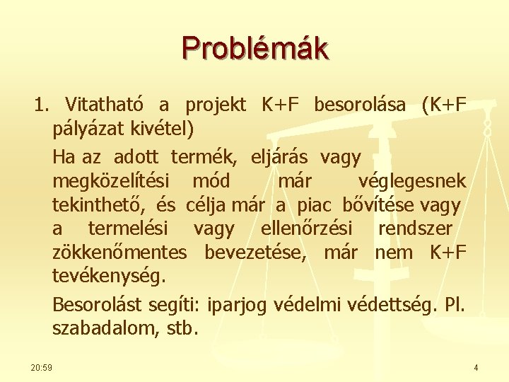 Problémák 1. Vitatható a projekt K+F besorolása (K+F pályázat kivétel) Ha az adott termék,