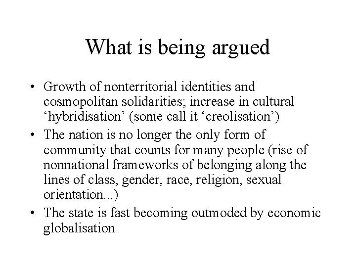 What is being argued • Growth of nonterritorial identities and cosmopolitan solidarities; increase in