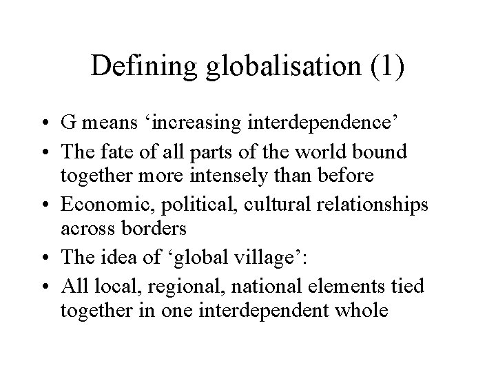 Defining globalisation (1) • G means ‘increasing interdependence’ • The fate of all parts