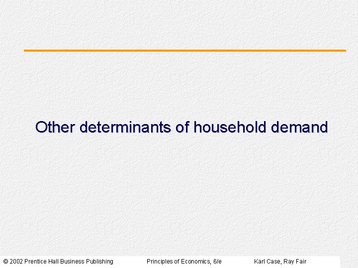 Other determinants of household demand © 2002 Prentice Hall Business Publishing Principles of Economics, Other determinants of household demand © 2002 Prentice Hall Business Publishing Principles of Economics,