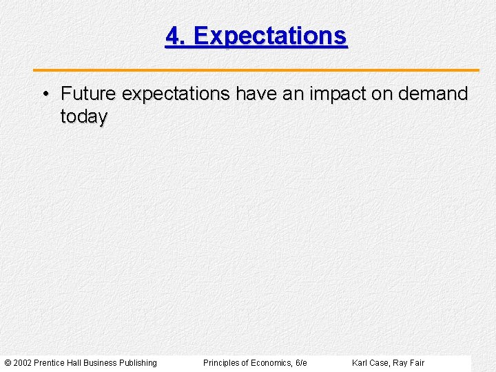 4. Expectations • Future expectations have an impact on demand today © 2002 Prentice 4. Expectations • Future expectations have an impact on demand today © 2002 Prentice