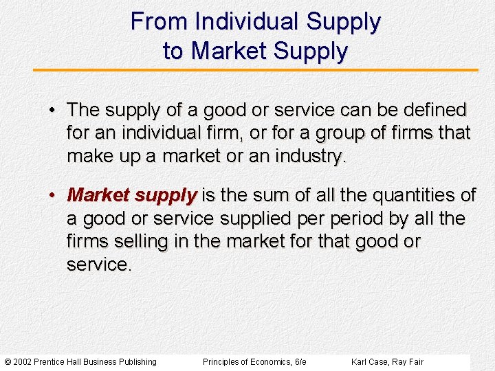 From Individual Supply to Market Supply • The supply of a good or service From Individual Supply to Market Supply • The supply of a good or service