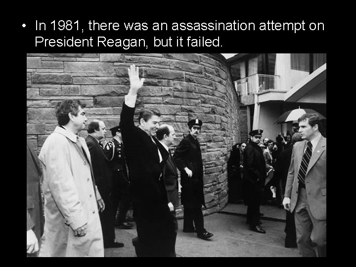  • In 1981, there was an assassination attempt on President Reagan, but it