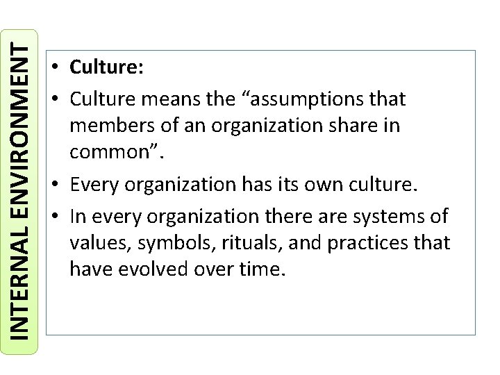 INTERNAL ENVIRONMENT • Culture: • Culture means the “assumptions that members of an organization