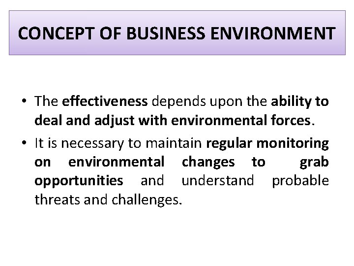 CONCEPT OF BUSINESS ENVIRONMENT • The effectiveness depends upon the ability to deal and