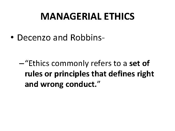 MANAGERIAL ETHICS • Decenzo and Robbins– “Ethics commonly refers to a set of rules