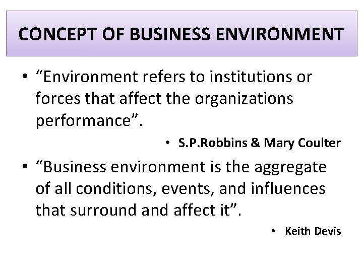 CONCEPT OF BUSINESS ENVIRONMENT • “Environment refers to institutions or forces that affect the