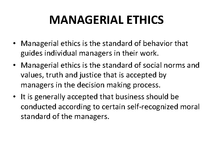 MANAGERIAL ETHICS • Managerial ethics is the standard of behavior that guides individual managers