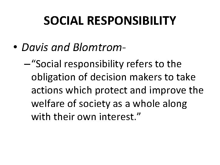 SOCIAL RESPONSIBILITY • Davis and Blomtrom– “Social responsibility refers to the obligation of decision