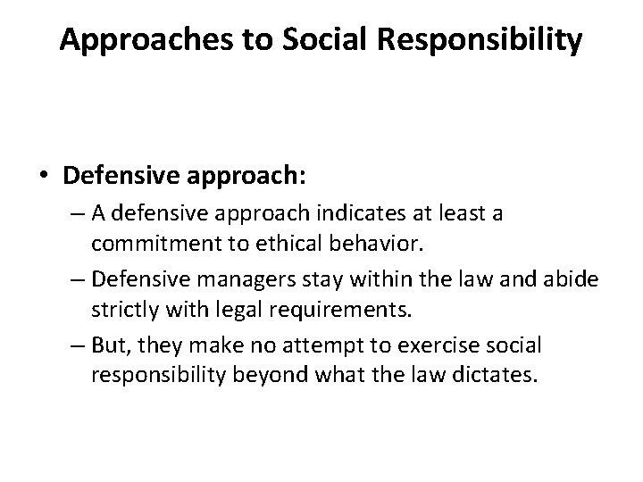 Approaches to Social Responsibility • Defensive approach: – A defensive approach indicates at least