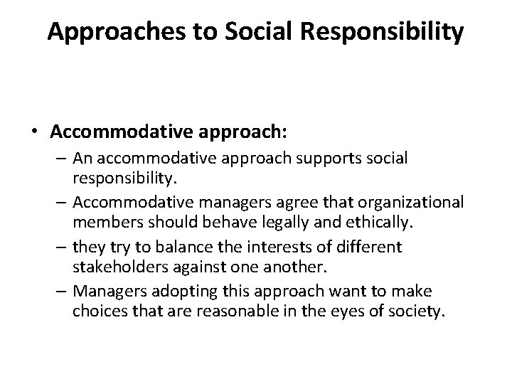 Approaches to Social Responsibility • Accommodative approach: – An accommodative approach supports social responsibility.