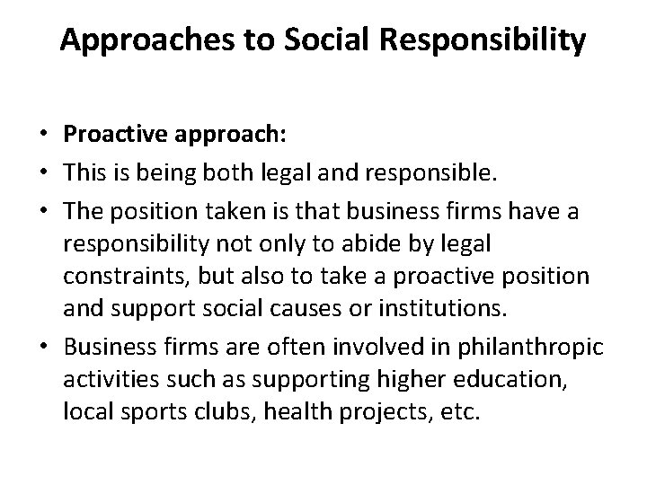 Approaches to Social Responsibility • Proactive approach: • This is being both legal and