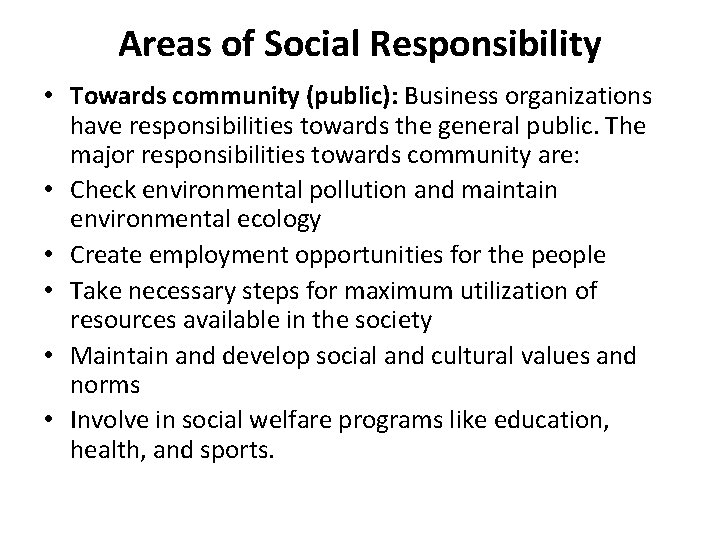 Areas of Social Responsibility • Towards community (public): Business organizations have responsibilities towards the