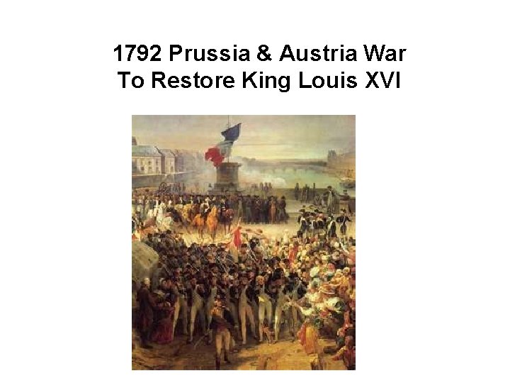 1792 Prussia & Austria War To Restore King Louis XVI 