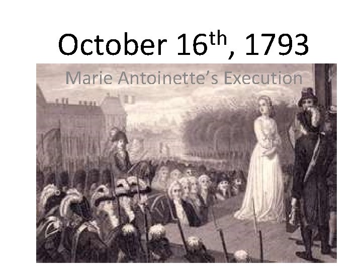 October th 16 , 1793 Marie Antoinette’s Execution 