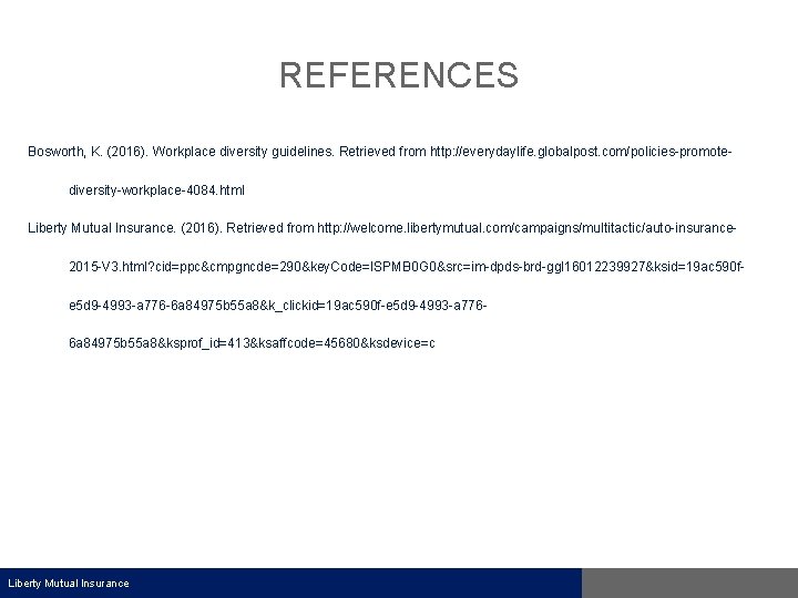 REFERENCES Bosworth, K. (2016). Workplace diversity guidelines. Retrieved from http: //everydaylife. globalpost. com/policies-promotediversity-workplace-4084. html