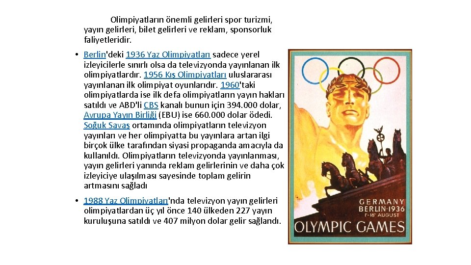 Olimpiyatların önemli gelirleri spor turizmi, yayın gelirleri, bilet gelirleri ve reklam, sponsorluk faliyetleridir. •