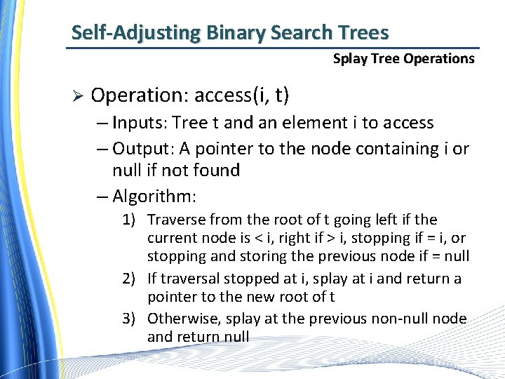 Self-Adjusting Binary Search Trees Splay Tree Operations Ø Operation: access(i, t) – Inputs: Tree