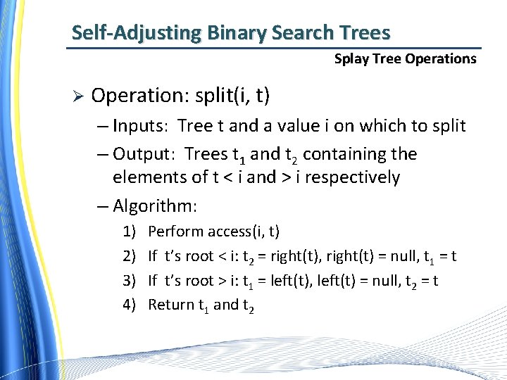 Self-Adjusting Binary Search Trees Splay Tree Operations Ø Operation: split(i, t) – Inputs: Tree