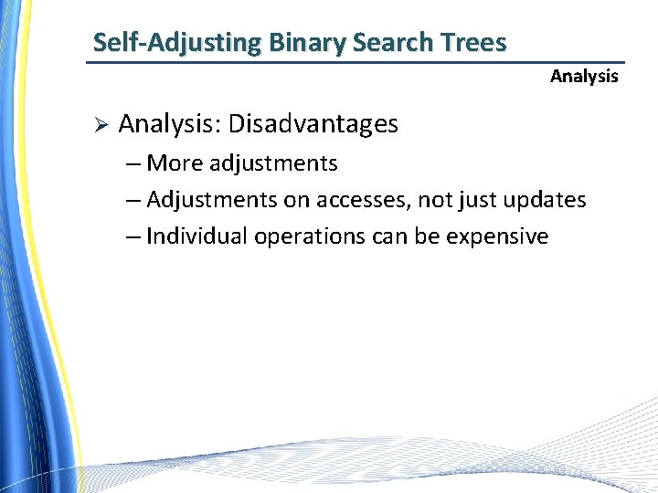 Self-Adjusting Binary Search Trees Analysis Ø Analysis: Disadvantages – More adjustments – Adjustments on
