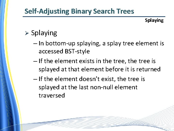 Self-Adjusting Binary Search Trees Splaying Ø Splaying – In bottom-up splaying, a splay tree