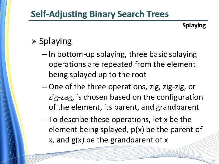 Self-Adjusting Binary Search Trees Splaying Ø Splaying – In bottom-up splaying, three basic splaying