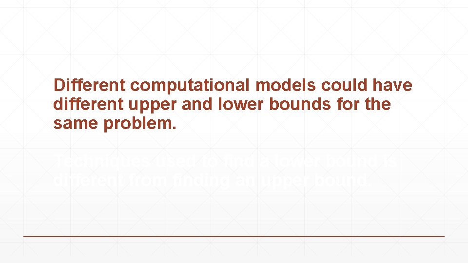 Different computational models could have different upper and lower bounds for the same problem.