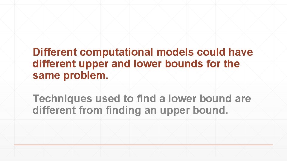 Different computational models could have different upper and lower bounds for the same problem.