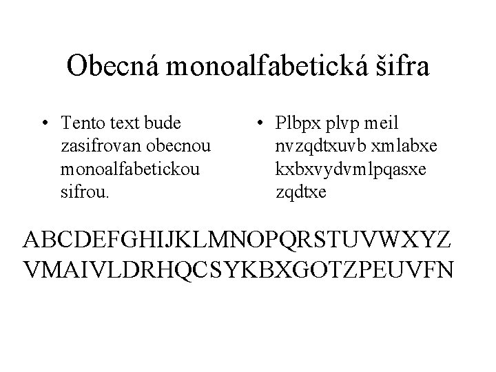 Obecná monoalfabetická šifra • Tento text bude zasifrovan obecnou monoalfabetickou sifrou. • Plbpx plvp