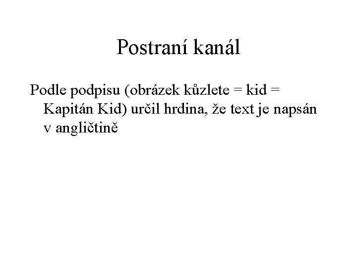 Postraní kanál Podle podpisu (obrázek kůzlete = kid = Kapitán Kid) určil hrdina, že