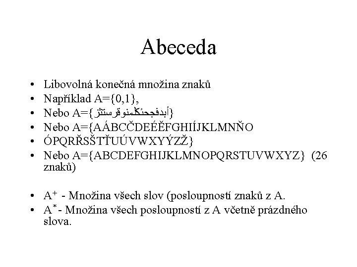 Abeceda • • • Libovolná konečná množina znaků Například A={0, 1}, Nebo A={ }ﺃﺒﺪﻓﺠﺤﺌﻜﻠﻤﻨﻮﻗﺮﺳﺘﺜﺰ