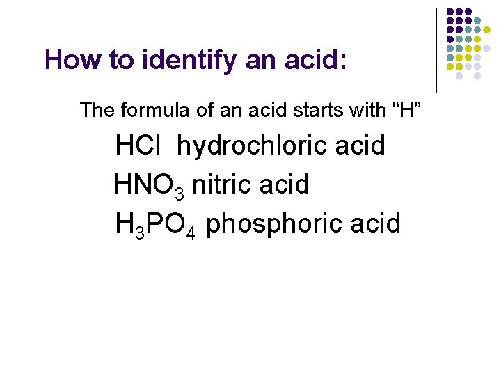 How to identify an acid: The formula of an acid starts with “H” HCl