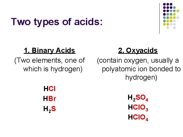 Two types of acids: 1. Binary Acids (Two elements, one of which is hydrogen)