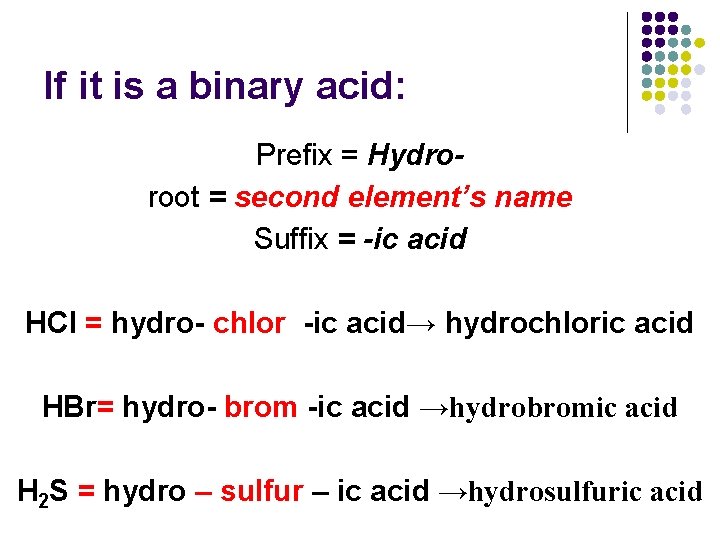 If it is a binary acid: Prefix = Hydroroot = second element’s name Suffix