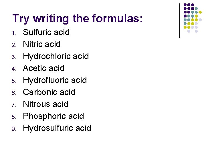 Try writing the formulas: 1. 2. 3. 4. 5. 6. 7. 8. 9. Sulfuric