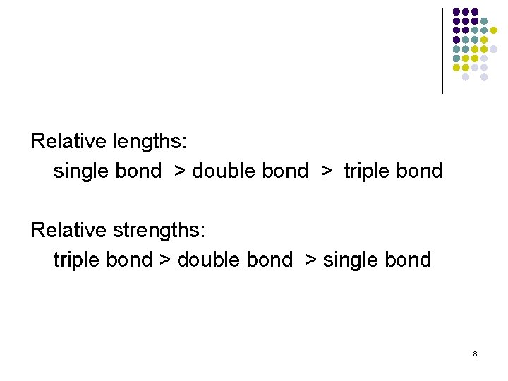 Relative lengths: single bond ˃ double bond ˃ triple bond Relative strengths: triple bond