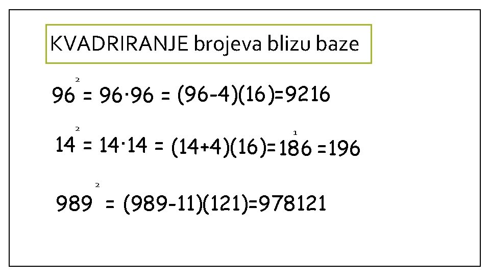 KVADRIRANJE brojeva blizu baze 96 = 96. 96 = (96 -4)(16)=9216 2 . 14