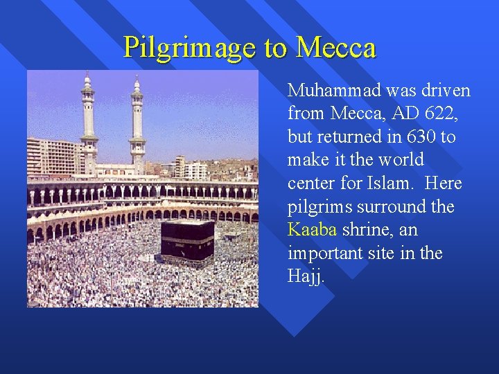 Pilgrimage to Mecca Muhammad was driven from Mecca, AD 622, but returned in 630