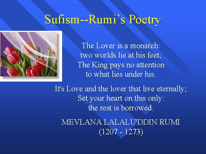 Sufism--Rumi’s Poetry The Lover is a monarch: two worlds lie at his feet; The