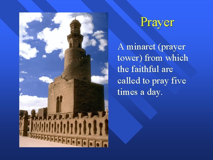 Prayer A minaret (prayer tower) from which the faithful are called to pray five