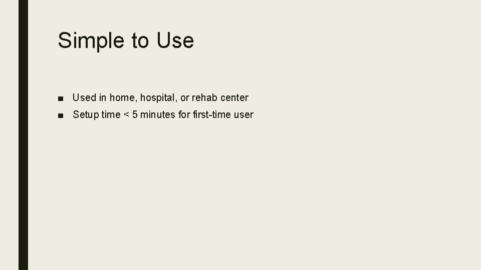 Simple to Use ■ Used in home, hospital, or rehab center ■ Setup time